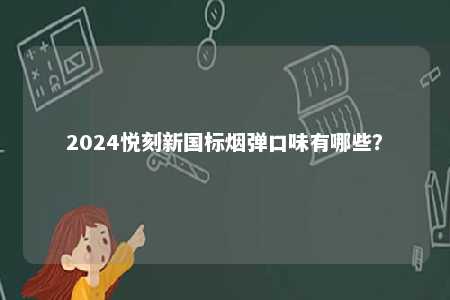 2024悦刻新国标烟弹口味有哪些？ 